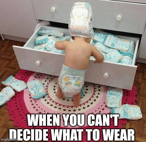 When You Can't Decide What To Wear | WHEN YOU CAN'T DECIDE WHAT TO WEAR | image tagged in chris joines | made w/ Imgflip meme maker
