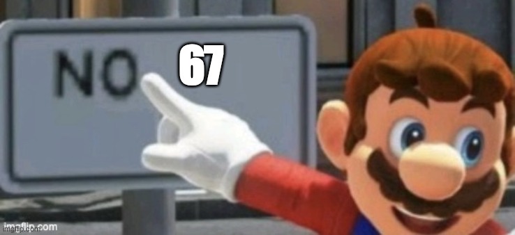 mario no sign | 67 | image tagged in mario no sign | made w/ Imgflip meme maker