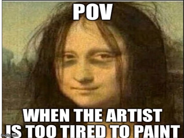 Tired Lisa | image tagged in mona lisa | made w/ Imgflip meme maker