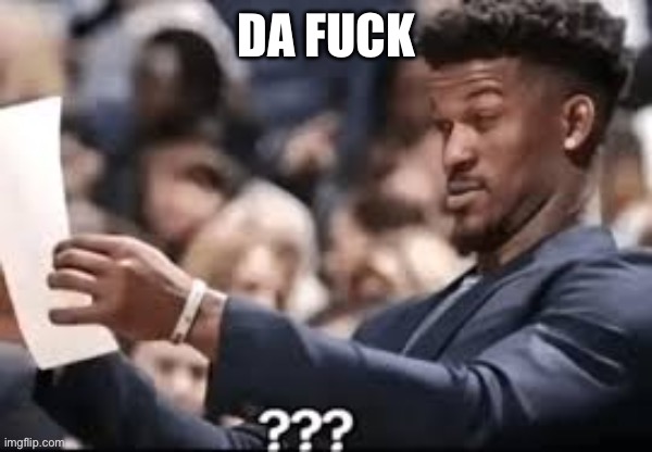 DA FUCK | made w/ Imgflip meme maker