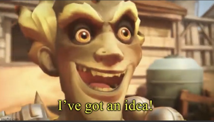 image tagged in ive got an idea | made w/ Imgflip meme maker
