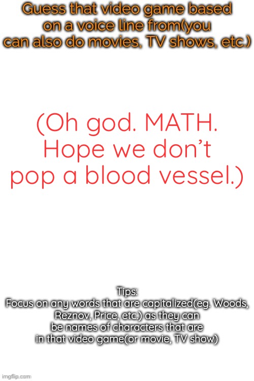 Guess that video game based on a voice line from it | (Oh god. MATH. Hope we don’t pop a blood vessel.) | image tagged in guess that video game based on a voice line from it | made w/ Imgflip meme maker