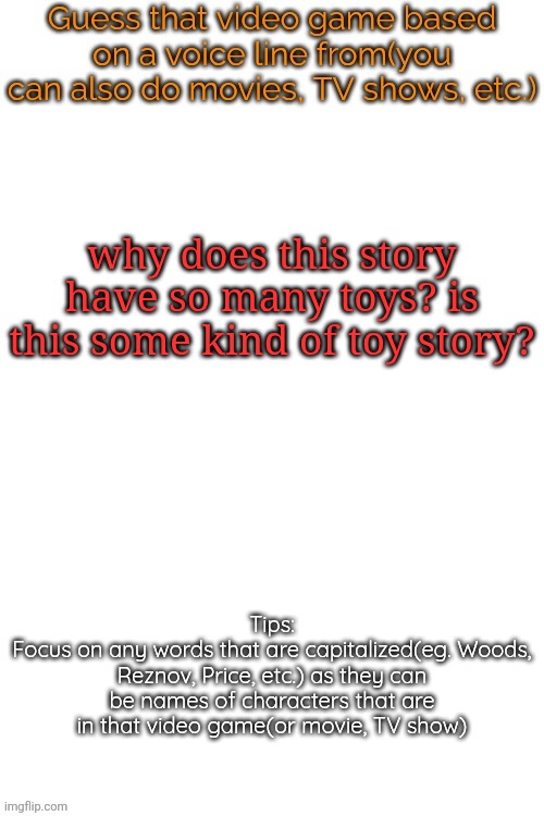 movie | why does this story have so many toys? is this some kind of toy story? | image tagged in guess that video game based on a voice line from it | made w/ Imgflip meme maker