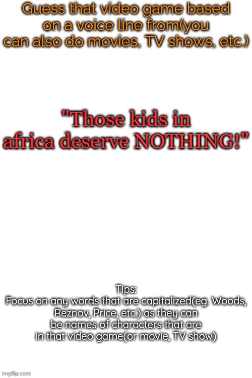 Guess that video game based on a voice line from it | "Those kids in africa deserve NOTHING!" | image tagged in guess that video game based on a voice line from it | made w/ Imgflip meme maker
