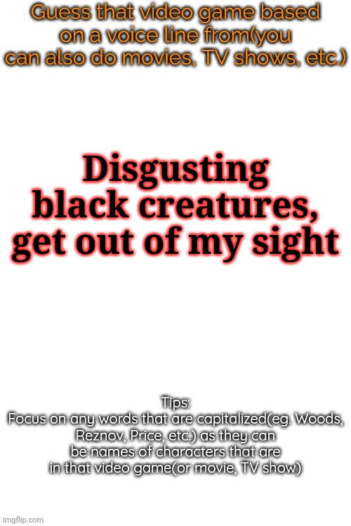 Guess that video game based on a voice line from it | Disgusting black creatures, get out of my sight | image tagged in guess that video game based on a voice line from it | made w/ Imgflip meme maker