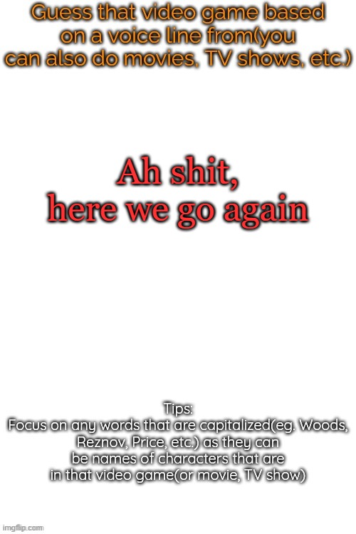 Guess that video game based on a voice line from it | Ah shit, here we go again | image tagged in guess that video game based on a voice line from it | made w/ Imgflip meme maker