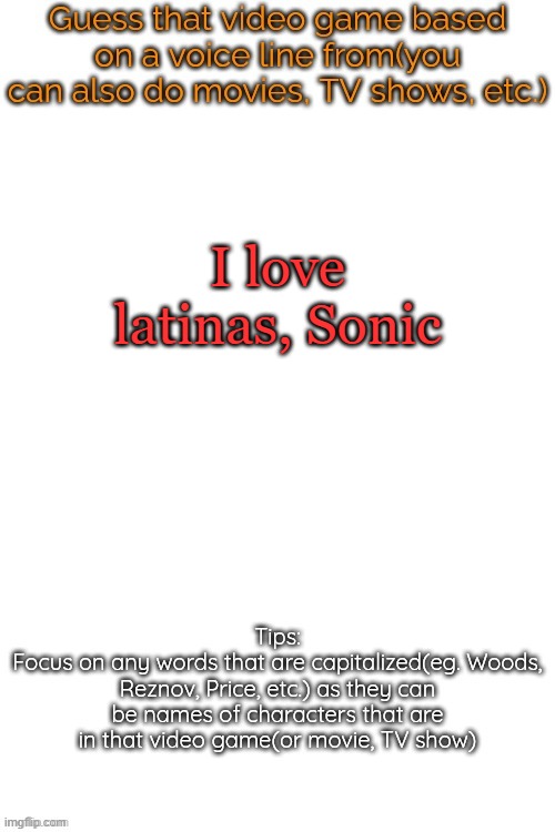 Guess that video game based on a voice line from it | I love latinas, Sonic | image tagged in guess that video game based on a voice line from it | made w/ Imgflip meme maker