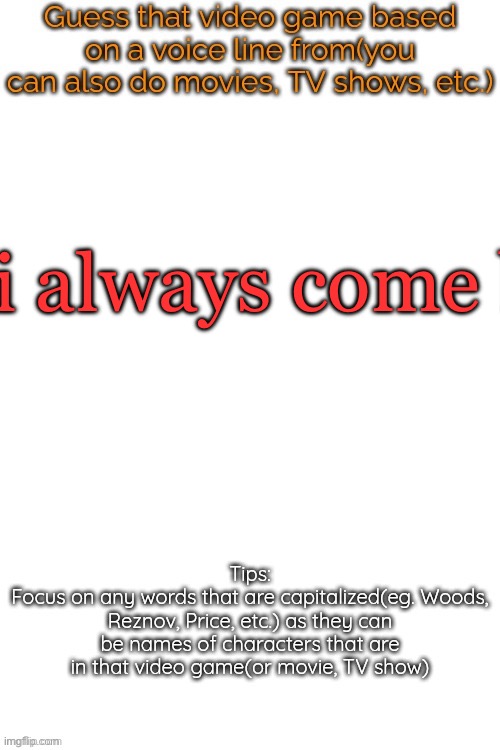 Guess that video game based on a voice line from it | i always come back | image tagged in guess that video game based on a voice line from it | made w/ Imgflip meme maker