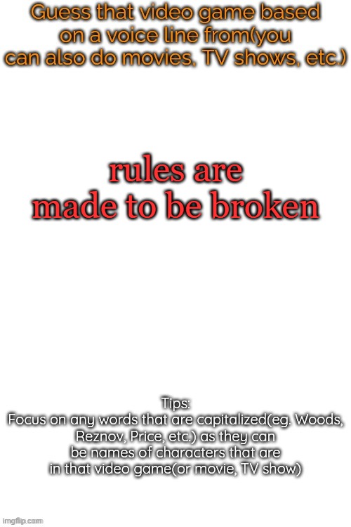 . | rules are made to be broken | image tagged in guess that video game based on a voice line from it | made w/ Imgflip meme maker