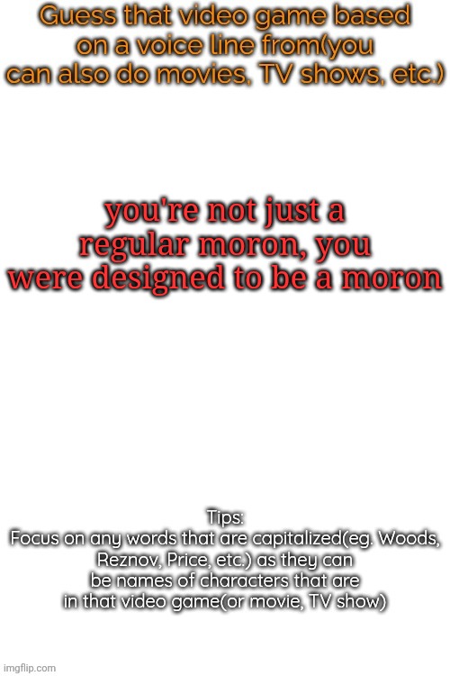 Guess that video game based on a voice line from it | you're not just a regular moron, you were designed to be a moron | image tagged in guess that video game based on a voice line from it | made w/ Imgflip meme maker