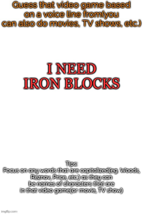 Guess that video game based on a voice line from it | I NEED IRON BLOCKS | image tagged in guess that video game based on a voice line from it | made w/ Imgflip meme maker