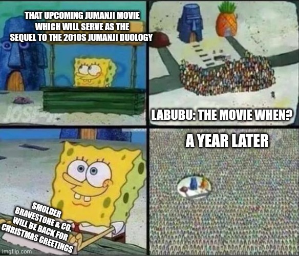 Spongebob Hype Stand | THAT UPCOMING JUMANJI MOVIE WHICH WILL SERVE AS THE SEQUEL TO THE 2010S JUMANJI DUOLOGY; LABUBU: THE MOVIE WHEN? A YEAR LATER; SMOLDER BRAVESTONE & CO. WILL BE BACK FOR CHRISTMAS GREETINGS | image tagged in spongebob hype stand,labubu,jumanji,prediction,2026 | made w/ Imgflip meme maker