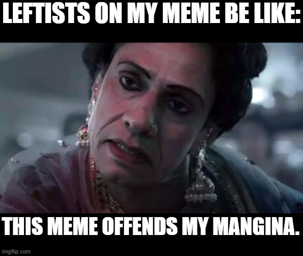 LEFTISTS ON MY MEME BE LIKE: THIS MEME OFFENDS MY MANGINA. | made w/ Imgflip meme maker