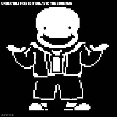sans undertale | UNDER TALE FREE EDITION: AVEC THE BONE MAN | image tagged in sans undertale | made w/ Imgflip meme maker