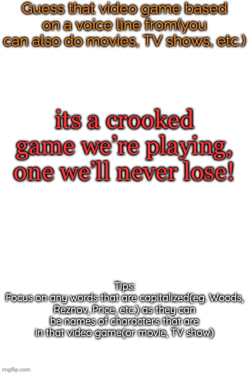 from a musical that was originalky a movie ithinks | its a crooked game we’re playing, one we’ll never lose! | image tagged in guess that video game based on a voice line from it | made w/ Imgflip meme maker
