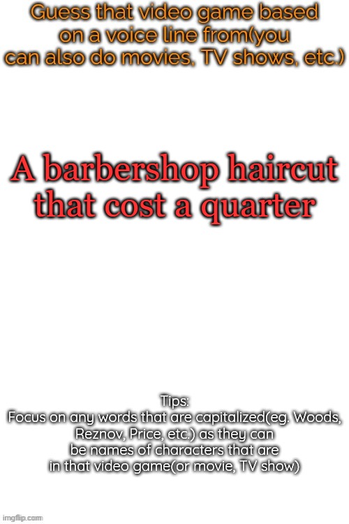 Guess that video game based on a voice line from it | A barbershop haircut that cost a quarter | image tagged in guess that video game based on a voice line from it | made w/ Imgflip meme maker