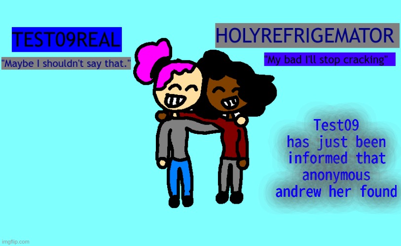 why so freaky? shared temp | Test09 has just been informed that anonymous andrew her found | image tagged in why so freaky shared temp | made w/ Imgflip meme maker