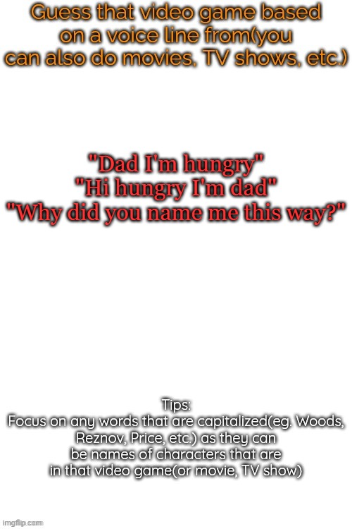 Guess that video game based on a voice line from it | "Dad I'm hungry"
"Hi hungry I'm dad"
"Why did you name me this way?" | image tagged in guess that video game based on a voice line from it,msmg,revolution | made w/ Imgflip meme maker