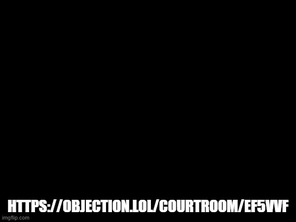 HTTPS://OBJECTION.LOL/COURTROOM/EF5VVF | made w/ Imgflip meme maker