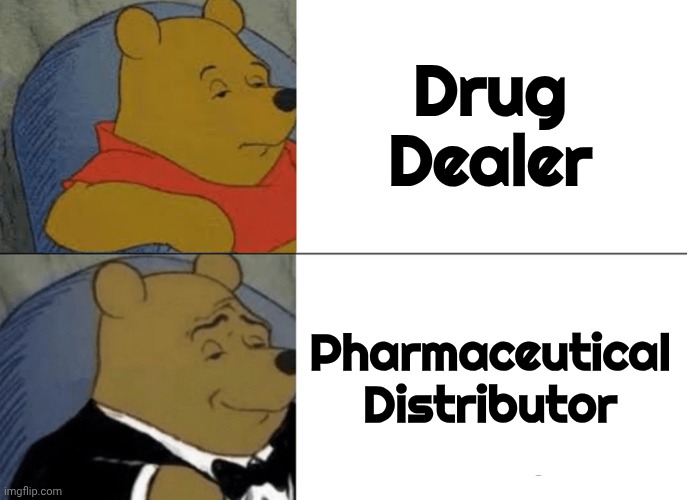 Moving up in the world | Drug Dealer; Pharmaceutical Distributor | image tagged in memes,tuxedo winnie the pooh,semantics,say it again dexter,class,when you realize | made w/ Imgflip meme maker
