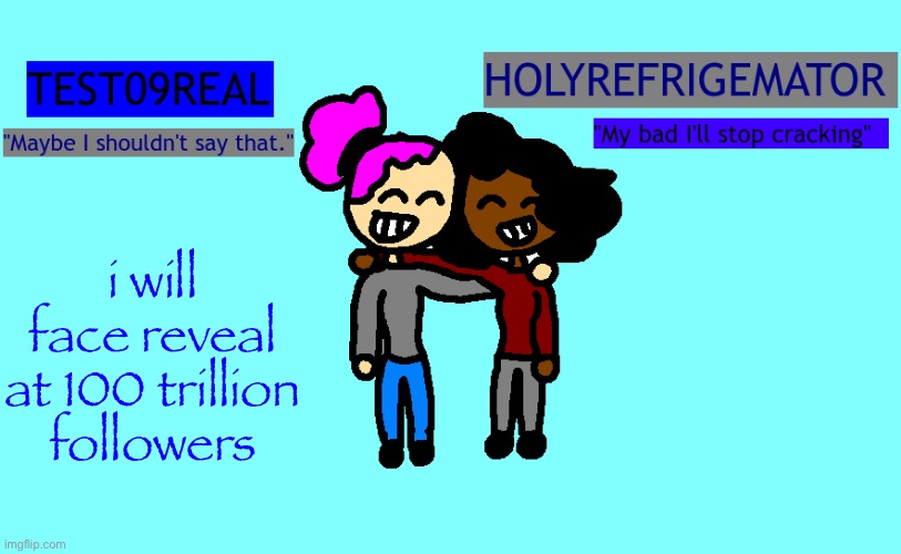 Test and Refrigemator shared temp | i will face reveal at 100 trillion followers | image tagged in why so freaky shared temp | made w/ Imgflip meme maker