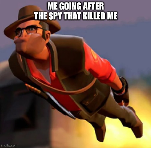 Me going after the Spy that killed me | ME GOING AFTER THE SPY THAT KILLED ME | image tagged in tf2 sniper | made w/ Imgflip meme maker