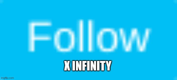 Follow Button | X INFINITY | image tagged in follow button | made w/ Imgflip meme maker