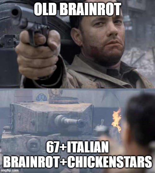Tom Hanks Tank | OLD BRAINROT; 67+ITALIAN BRAINROT+CHICKENSTARS | image tagged in tom hanks tank | made w/ Imgflip meme maker