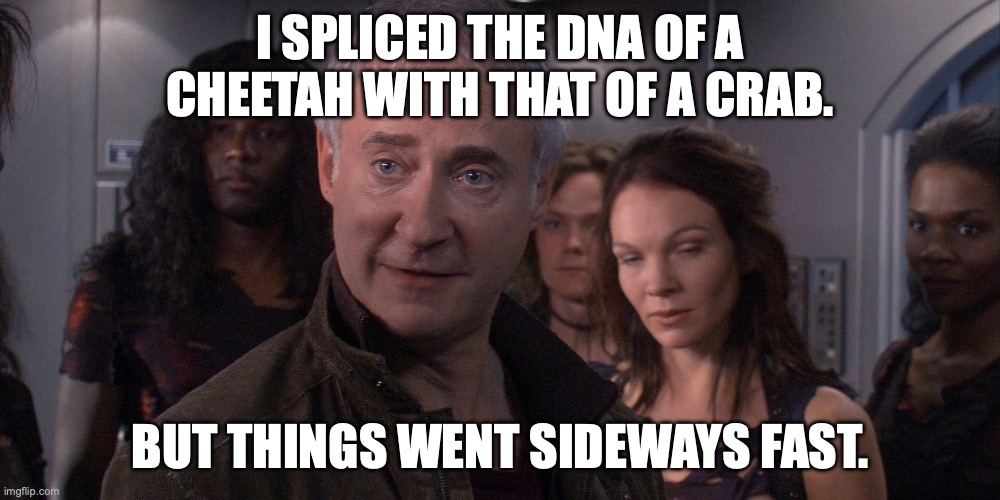 Dr. Soongh on DNA splicing | I SPLICED THE DNA OF A
CHEETAH WITH THAT OF A CRAB. BUT THINGS WENT SIDEWAYS FAST. | image tagged in soongh,star trek enterprise | made w/ Imgflip meme maker