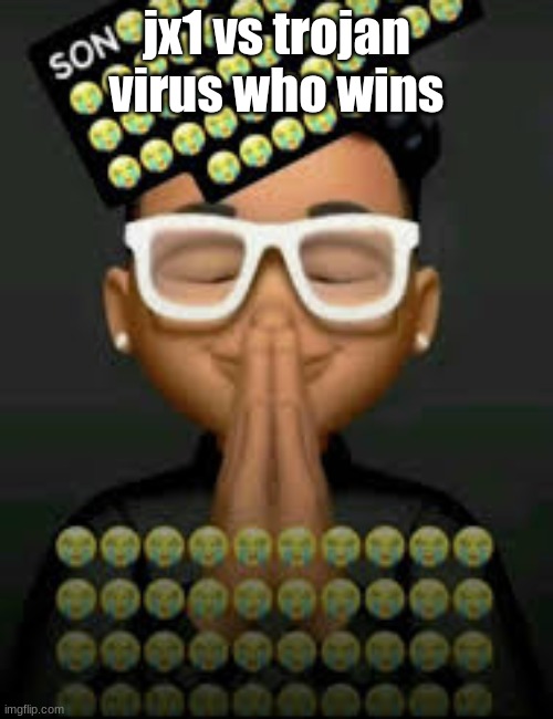 I'm crine (made by our glorious king bigjim998) | jx1 vs trojan virus who wins | image tagged in i'm crine made by our glorious king bigjim998 | made w/ Imgflip meme maker