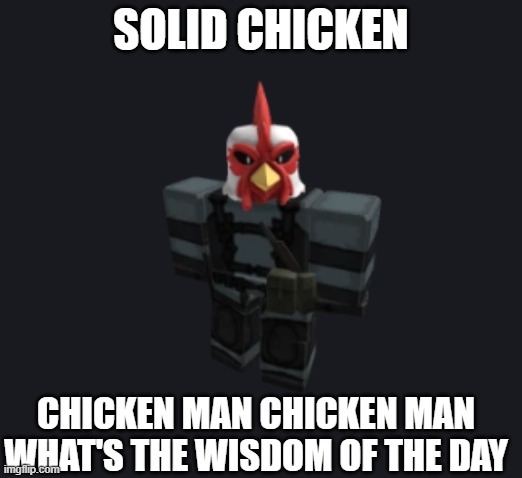 Solid Chicken | SOLID CHICKEN; CHICKEN MAN CHICKEN MAN WHAT'S THE WISDOM OF THE DAY | image tagged in metal gear solid | made w/ Imgflip meme maker