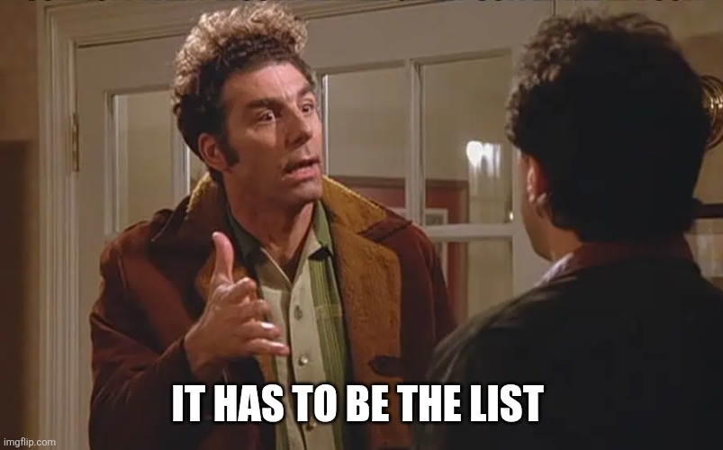 Kramer Idea | IT HAS TO BE THE LIST | image tagged in kramer idea | made w/ Imgflip meme maker