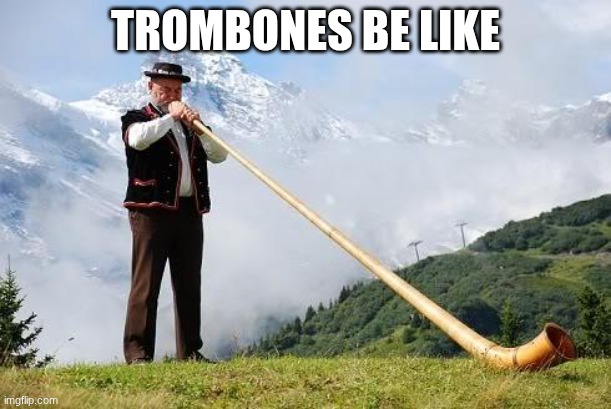 the hard part is that I play trombone | TROMBONES BE LIKE | image tagged in ricola horn | made w/ Imgflip meme maker