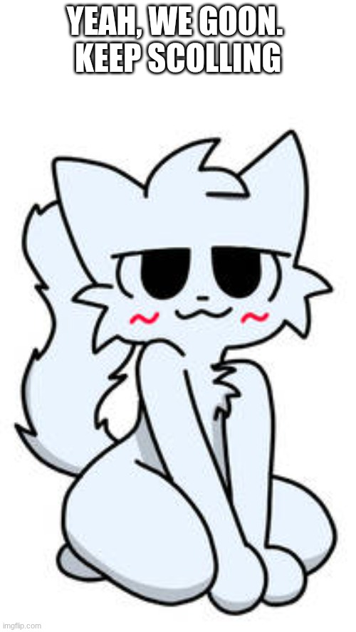 Sexy boykisser | YEAH, WE GOON. 
KEEP SCOLLING | image tagged in sexy boykisser | made w/ Imgflip meme maker