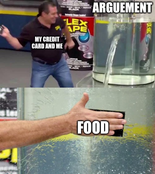 it fixes everything | ARGUEMENT; MY CREDIT CARD AND ME; FOOD | image tagged in flex tape | made w/ Imgflip meme maker