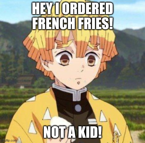 not my order | HEY I ORDERED FRENCH FRIES! NOT A KID! | image tagged in demon slayer,food,funny | made w/ Imgflip meme maker