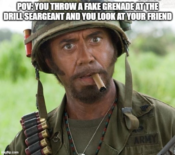 Full Retard Tropic Thunder | POV: YOU THROW A FAKE GRENADE AT THE DRILL SEARGEANT AND YOU LOOK AT YOUR FRIEND | image tagged in full retard tropic thunder | made w/ Imgflip meme maker