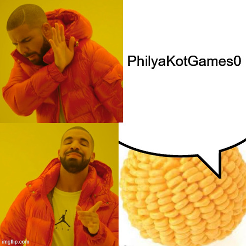 Drake Hotline Bling Meme | PhilyaKotGames0 | image tagged in memes,drake hotline bling | made w/ Imgflip meme maker