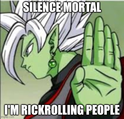 dbs silence mortal he’s cooking | SILENCE MORTAL; I'M RICKROLLING PEOPLE | image tagged in dbs silence mortal he s cooking | made w/ Imgflip meme maker