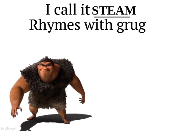 STEAM | image tagged in i call it _____ | made w/ Imgflip meme maker