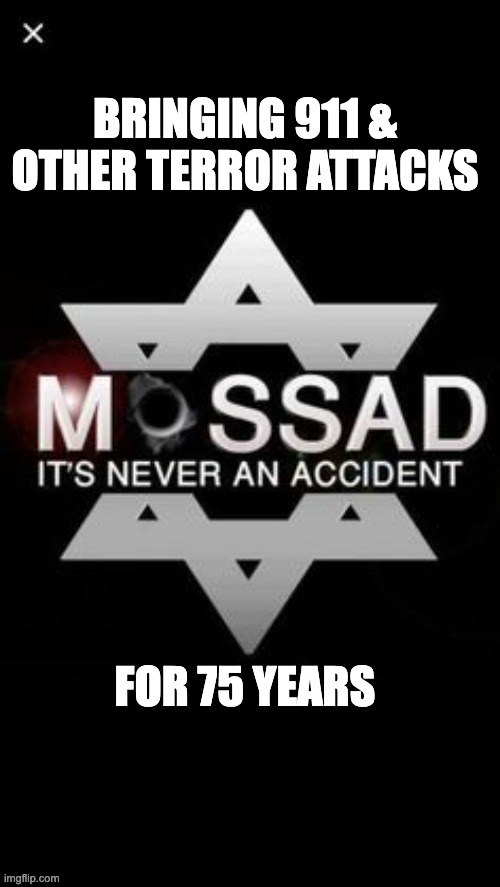Mossad | BRINGING 911 & OTHER TERROR ATTACKS; FOR 75 YEARS | image tagged in mossad | made w/ Imgflip meme maker