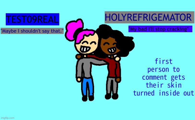 and also gets their left lung scattered like dust across the stars | first person to comment gets their skin turned inside out | image tagged in why so freaky shared temp | made w/ Imgflip meme maker