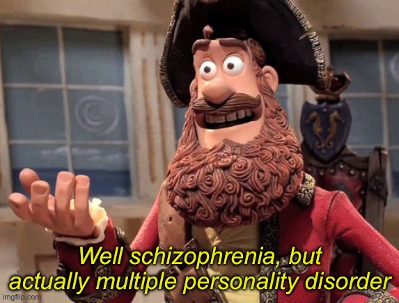 Well yes, but actually no | Well schizophrenia, but actually multiple personality disorder | image tagged in well yes but actually no | made w/ Imgflip meme maker