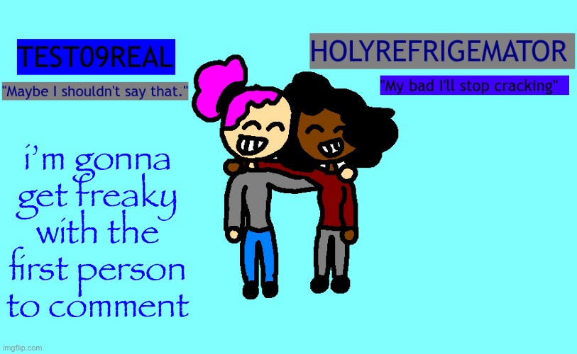 why so freaky? shared temp | i’m gonna get freaky with the first person to comment | image tagged in why so freaky shared temp | made w/ Imgflip meme maker