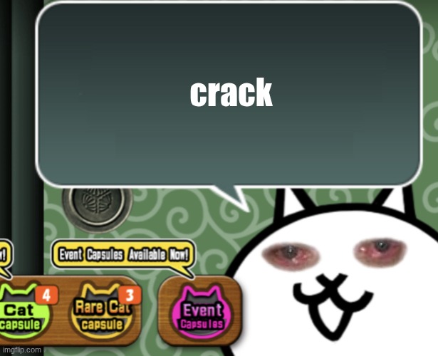crack | crack | image tagged in the basic cat says something | made w/ Imgflip meme maker