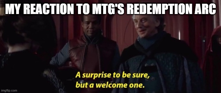 MY REACTION TO MTG'S REDEMPTION ARC | image tagged in a surprise to be sure | made w/ Imgflip meme maker