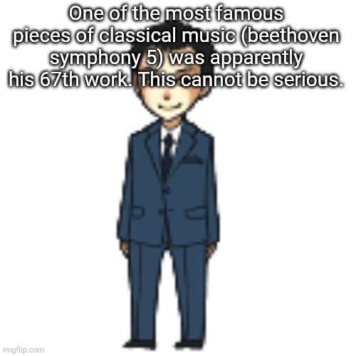 It writes "op. 67" wide | One of the most famous pieces of classical music (beethoven symphony 5) was apparently his 67th work. This cannot be serious. | image tagged in moriarty but a shimeji | made w/ Imgflip meme maker
