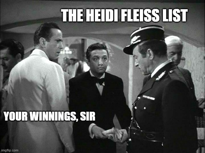 Casablanca - I am shocked | THE HEIDI FLEISS LIST YOUR WINNINGS, SIR | image tagged in casablanca - i am shocked | made w/ Imgflip meme maker