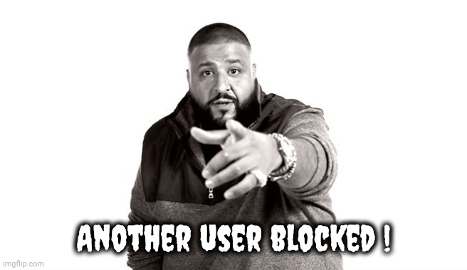 DJ Khaled Another One | Another user blocked ! | image tagged in dj khaled another one | made w/ Imgflip meme maker