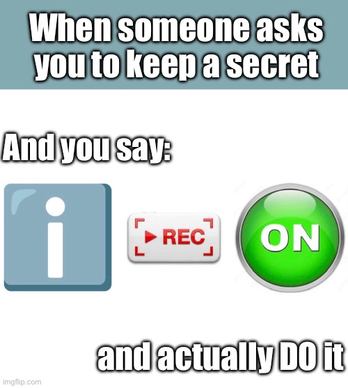 Can YOU keep a secret? | When someone asks you to keep a secret; And you say:; and actually DO it | image tagged in i reckon,memes,funny,secret,relatable,lies | made w/ Imgflip meme maker
